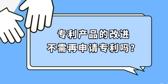 專利產(chǎn)品的改進不需再申請專利嗎？