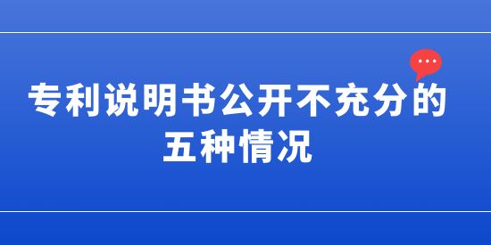 發(fā)明專利或?qū)嵱眯滦蛯＠暾?qǐng)-說明書公開不充分的五種情況