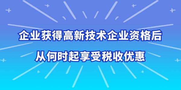 高企從何時(shí)起享受稅收優(yōu)惠,