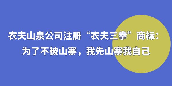 農(nóng)夫山泉公司注冊(cè)“農(nóng)夫三拳”商標(biāo)：為了不被山寨，我先山寨我自己