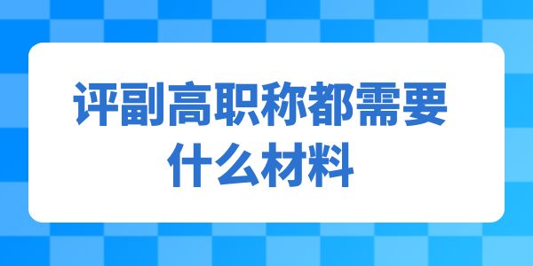 評副高職稱都需要什么材料呢？