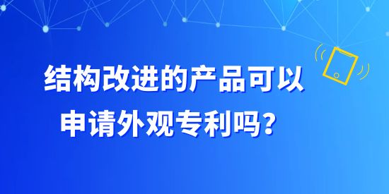 結(jié)構(gòu)改進的產(chǎn)品可以申請外觀專利嗎？構(gòu)成外觀設(shè)計專利有哪些組合？