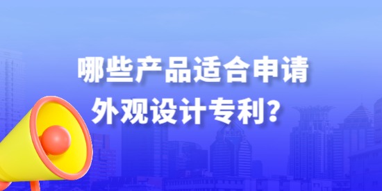 哪些產(chǎn)品適合申請(qǐng)外觀設(shè)計(jì)專利？