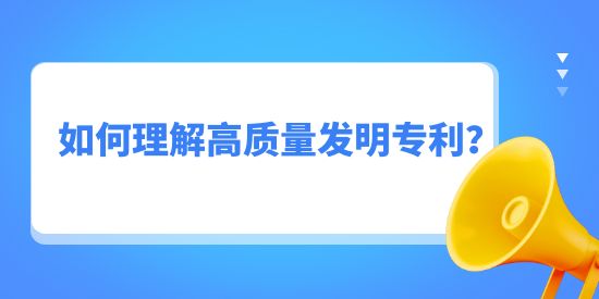 如何理解高質(zhì)量發(fā)明專利？