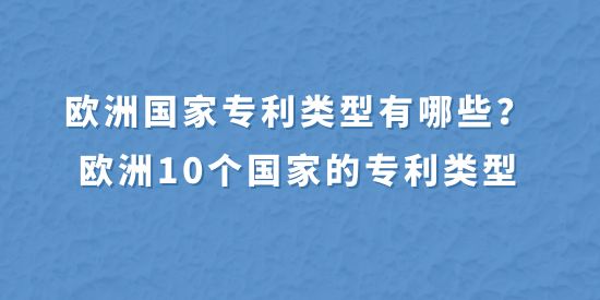 歐洲國家專利類型有哪些？歐洲10個國家的專利類型