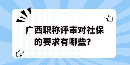 廣西職稱評審對社保的要求有哪些？