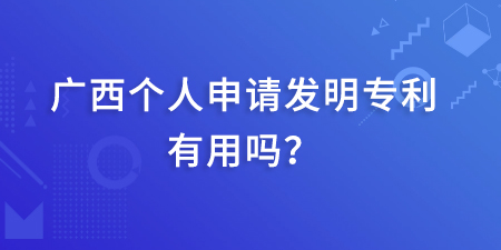 廣西發(fā)明專利本人起什么作用,個(gè)人申請發(fā)明專利有用嗎,