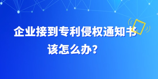 企業(yè)接到專利侵權(quán)通知書該怎么辦？具體要調(diào)查哪方面？