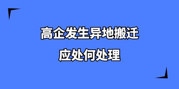 高企發(fā)生異地搬遷應(yīng)處何處理？