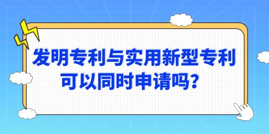 發(fā)明專利與實用新型專利可以同時申請嗎？