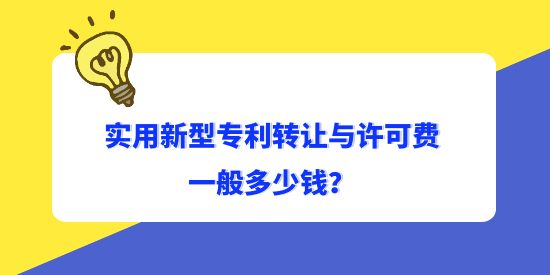 實用新型專利轉讓與許可費一般多少錢？