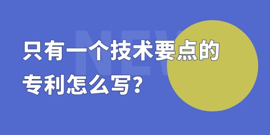 只有一個技術(shù)要點的專利怎么寫？專利撰寫套路講解