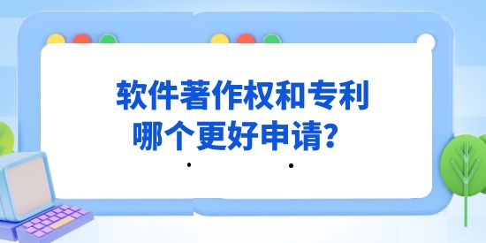 計(jì)算機(jī)軟件行業(yè)，軟件著作權(quán)和專利哪個(gè)更好申請(qǐng)？