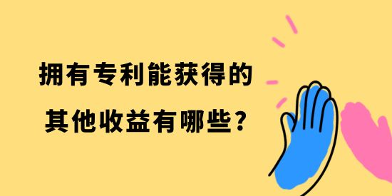 擁有專利能獲得的其他收益有哪些？